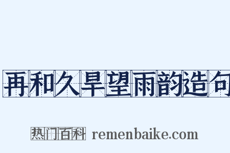 再和久旱望雨韵造句是什么意思的图片